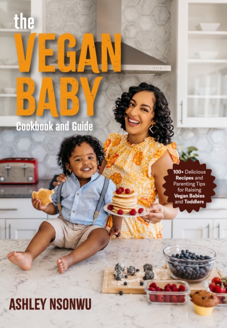 Vegan Baby Cookbook and Guide : 50+ Delicious Recipes and Parenting Tips for Raising Vegan Babies and Toddlers, Hardback Book