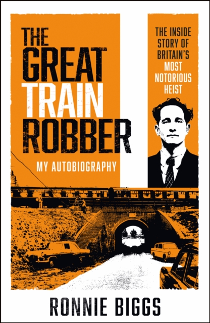The Great Train Robber : My Autobiography: The Inside Story of Britain's Most Notorious Heist, EPUB eBook