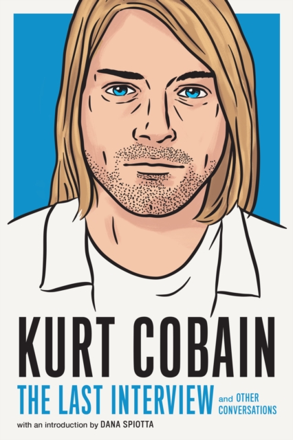 Kurt Cobain: The Last Interview : And Other Conversations, Paperback / softback Book