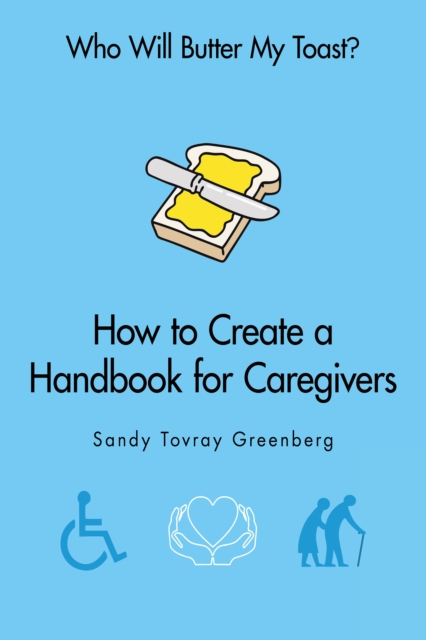 Who Will Butter My Toast? : How to Create a Handbook for Caregivers, EPUB eBook