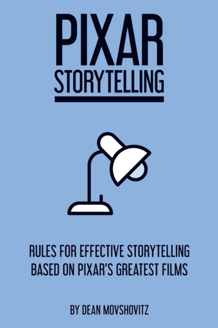 Pixar Storytelling : Rules for Effective Storytelling Based on Pixar's Greatest Films, Paperback / softback Book