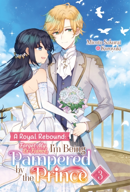 A Royal Rebound: Forget My Ex-Fiance, I'm Being Pampered by the Prince! Volume 3, EPUB eBook
