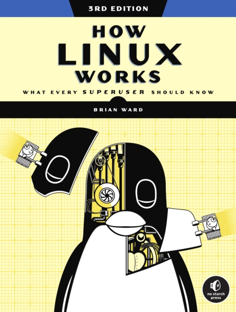How Linux Works, 3rd Edition : What Every Superuser Should Know, Paperback / softback Book