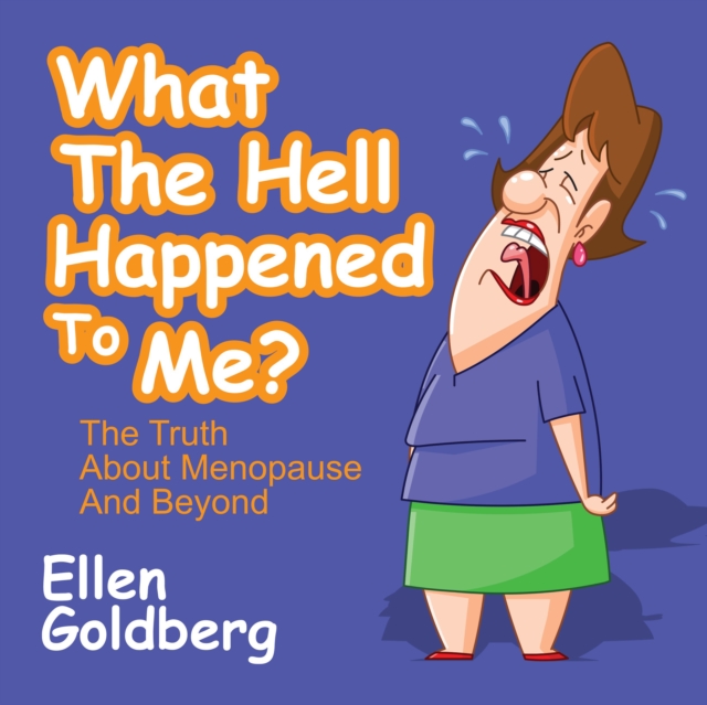 What The Hell Happened to Me?: The Truth About Menopause and Beyond : The Truth About Menopause and Beyond, Paperback / softback Book