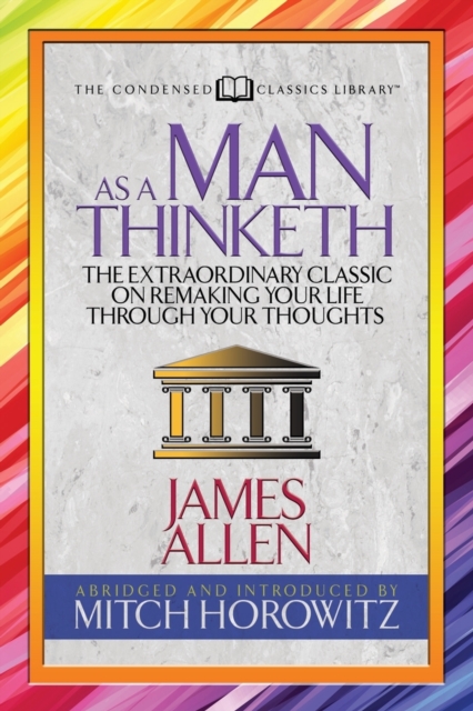 As a Man Thinketh (Condensed Classics) : The Extraordinary Classic on Remaking Your Life Through Your Thoughts, Paperback / softback Book
