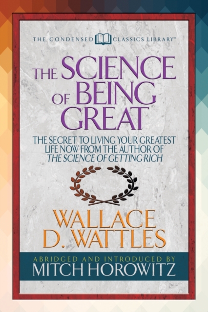 The Science of Being Great (Condensed Classics) : "The Secret to Living Your Greatest Life Now From the Author of The Science of Getting Rich, Paperback / softback Book