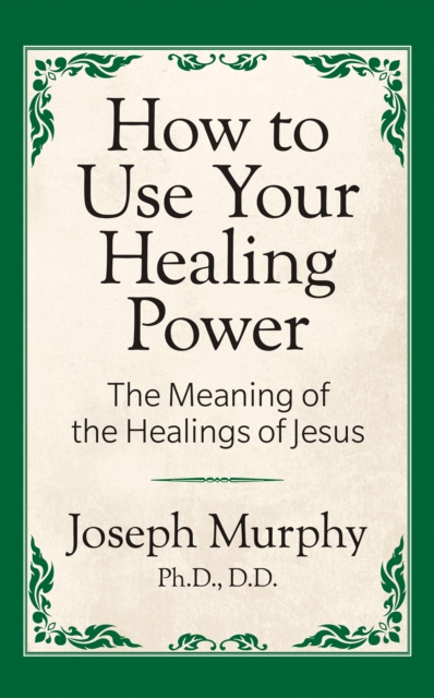 How to Use Your Healing Power: The Meaning of the Healings of Jesus : The Meaning of the Healings of Jesus, Paperback / softback Book