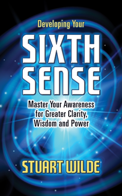 Developing Your Sixth Sense : Master Your Awareness for Greater Clarity, Wisdom and Power, Hardback Book