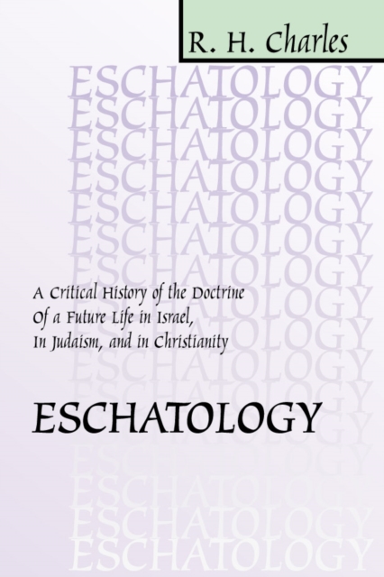 Eschatology : A Critical History of the Doctrine of a Future Life in Israel, in Judaism, and in Christianity, PDF eBook