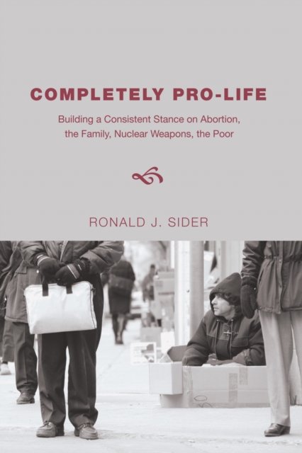 Completely Pro-Life : Building a Consistent Stance on Abortion, The Family, Nuclear Weapons, The Poor, PDF eBook