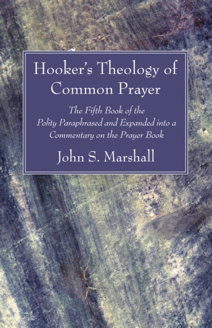 Hooker's Theology of Common Prayer : The Fifth Book of the Polity Paraphrased and Expanded into a Commentary on the Prayer Book, PDF eBook