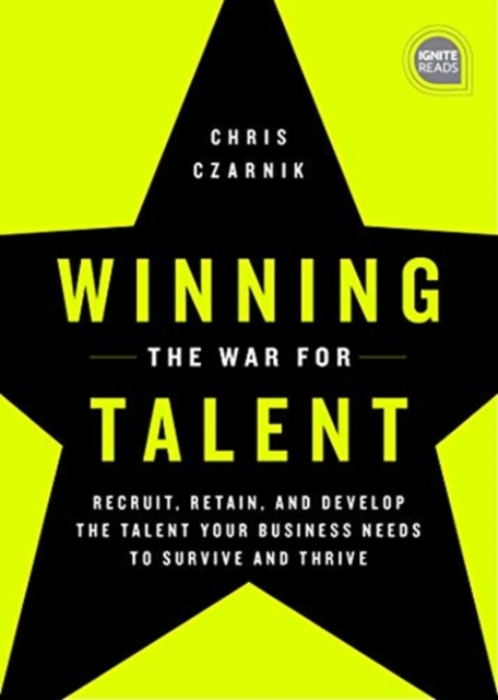 Winning the War for Talent : Recruit, Retain, and Develop The Talent Your Business Needs to Survive and Thrive, Hardback Book