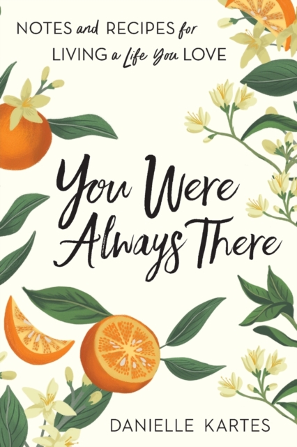 You Were Always There : Notes and Recipes for Living a Life You Love, Paperback / softback Book