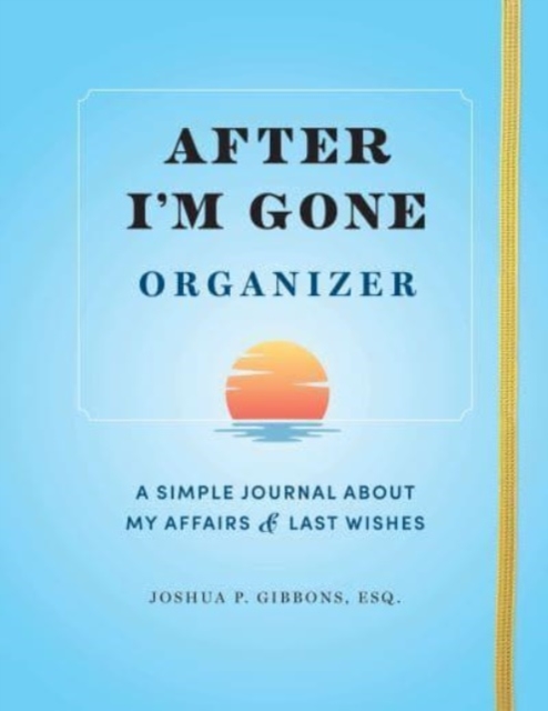 After I'm Gone Organizer : A Simple Journal About My Affairs and Last Wishes, Paperback / softback Book