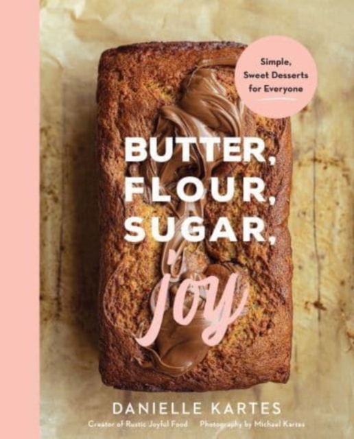 Butter, Flour, Sugar, Joy : Simple Sweet Desserts for Everyone, Hardback Book
