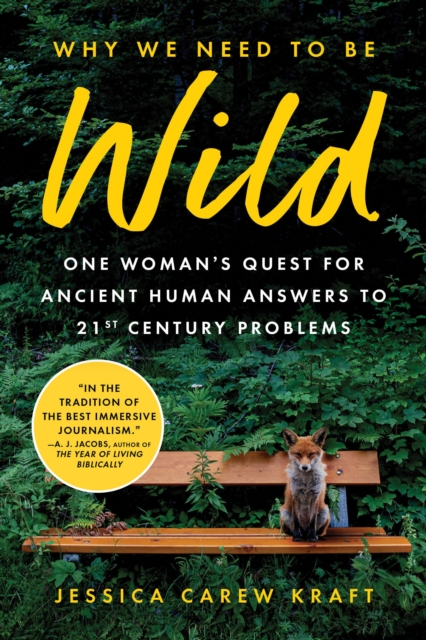 Why We Need to Be Wild : One Woman’s Quest for Ancient Human Answers to 21st Century Problems, Paperback / softback Book