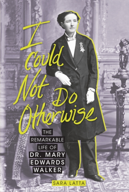 I Could Not Do Otherwise : The Remarkable Life of Dr. Mary Edwards Walker, EPUB eBook