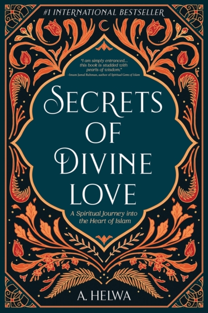 Secrets of Divine Love : A Spiritual Journey into the Heart of Islam, Paperback / softback Book