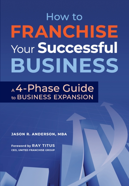 How to Franchise Your Successful Business: A 4-Phase Guide to Business Expansion, EPUB eBook