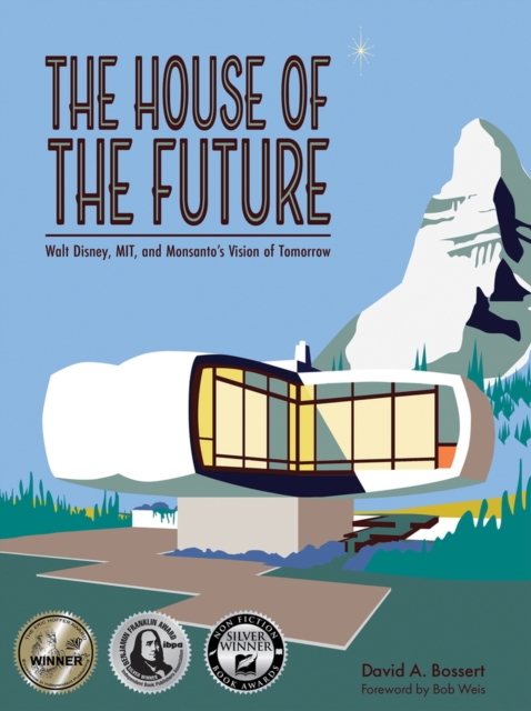 The House of the Future : Walt Disney, MIT, and Monsanto's Vision of Tomorrow, Hardback Book