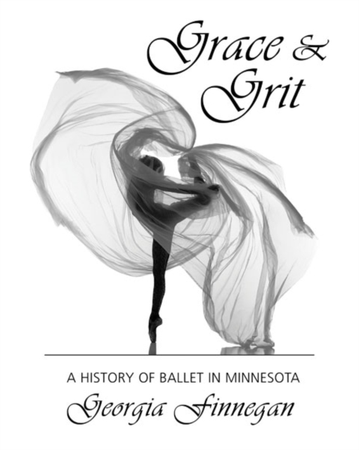 Grace & Grit : A History of Ballet in Minnesota, Paperback / softback Book