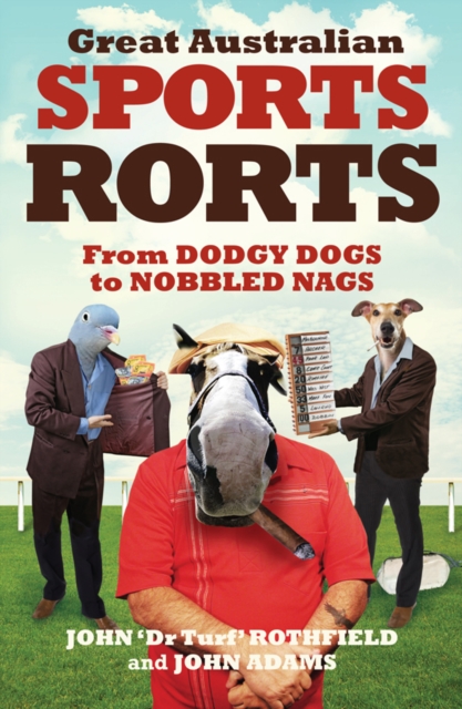 Great Australian Sports Rorts : From Dodgy Dogs to Nobbled Nags, Paperback / softback Book