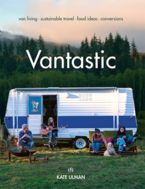 Vantastic : Van Living, Sustainable Travel, Food Ideas, Conversions, Paperback / softback Book