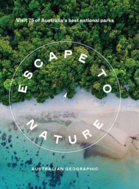 Escape to Nature: Visit 75 of Australia's Best National Parks, Paperback / softback Book
