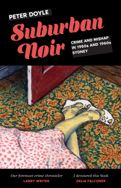 Suburban Noir : Crime and mishap in the 1950s and 1960s Sydney, EPUB eBook