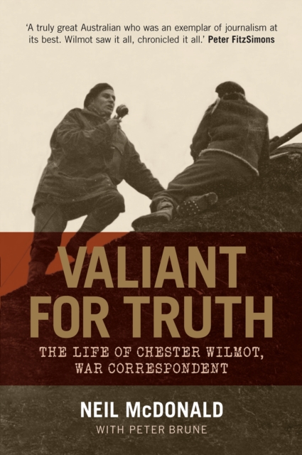 Valiant for Truth : The Life of Chester Wilmot, War Correspondent, EPUB eBook
