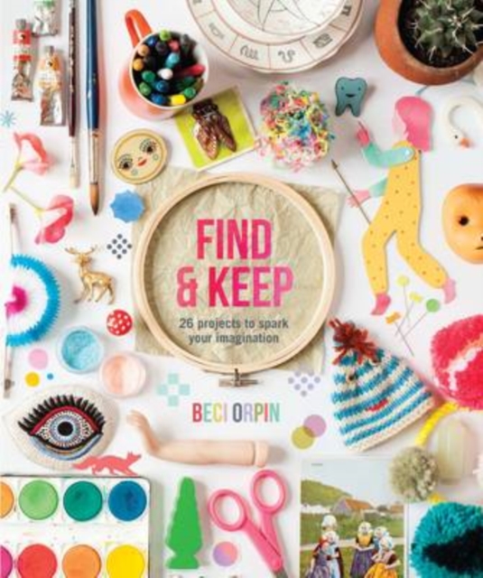 Find and Keep : 26 Projects to Spark Your Creativity, Hardback Book
