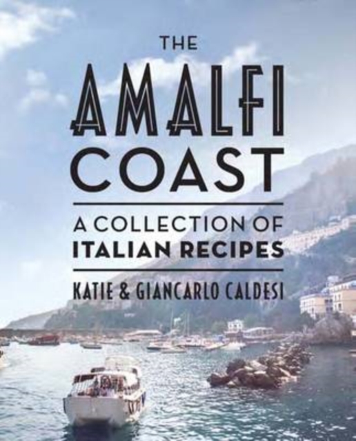 The Amalfi Coast : A Collection of Italian Recipes, Hardback Book