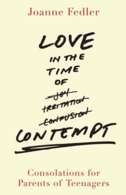 Love in the Time of Contempt : Consolations for Parents of Teenagers, Paperback / softback Book
