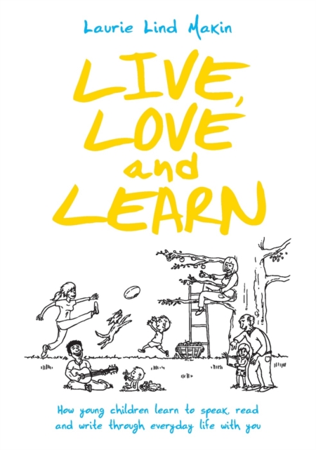 Live, Love and Learn : How young children learn to speak, read & write through everyday life with you, Paperback / softback Book