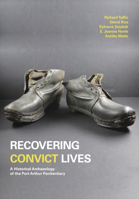 Recovering Convict Lives : A Historical Archaeology of the Port Arthur Penitentiary, Paperback / softback Book