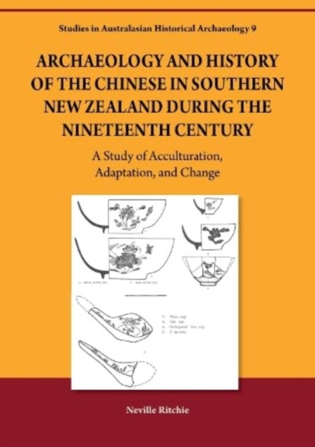 Archaeology and History of the Chinese in Southern New Zealand During the Nineteenth Century : A Study of Acculturation, Adaptation and Change, Paperback / softback Book