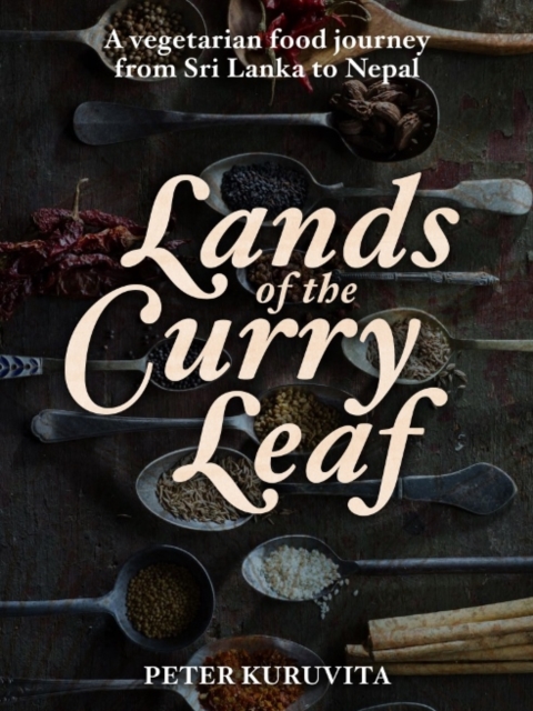 Lands of the Curry Leaf : A vegetarian food journey from Sri Lanka to Nepal, Hardback Book