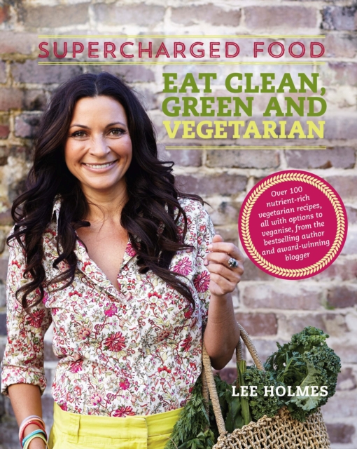 Supercharged Food: Eat Clean, Green and Vegetarian : 100 Vegetable Recipes to Heal and Nourish, Paperback / softback Book