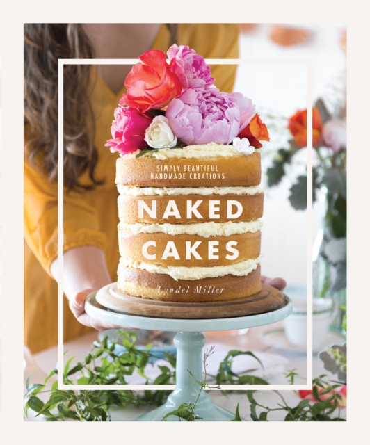 Naked Cakes : Simple Beautiful Handmade Creations, Paperback / softback Book