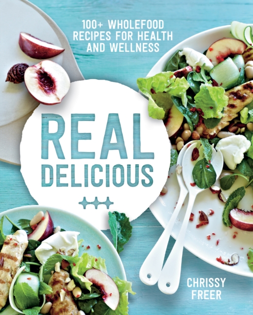 Real Delicious : 100+ Wholefood Recipes for Health and Wellness, Paperback / softback Book