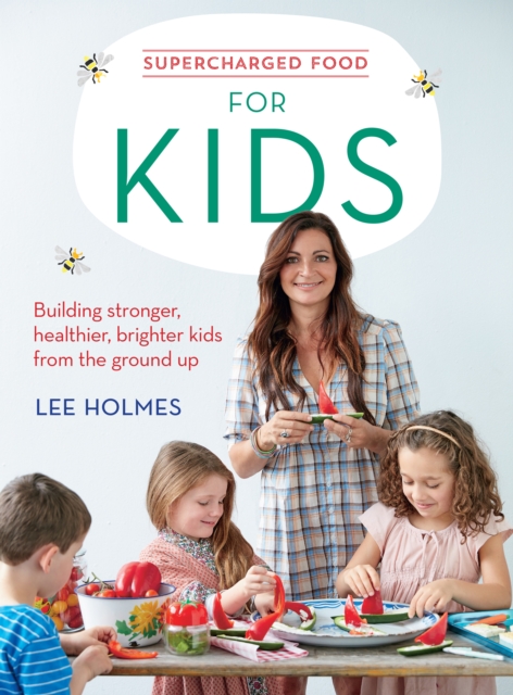 Supercharged Food for Kids : Building stronger, healthier, brighter kids from the ground up, Paperback / softback Book