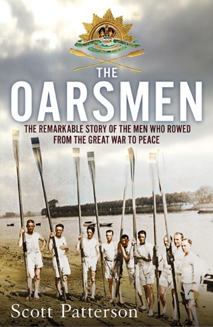 The Oarsmen : The Remarkable Story of the Men Who Rowed from the Great War to Peace, EPUB eBook