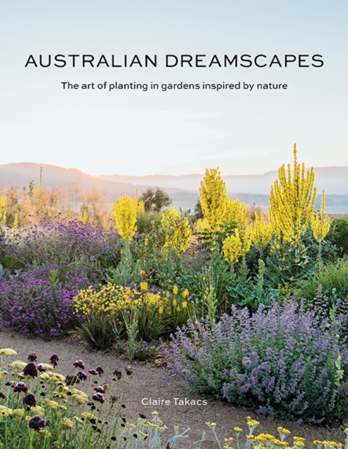 Australian Dreamscapes : The art of planting in gardens inspired by nature, Hardback Book
