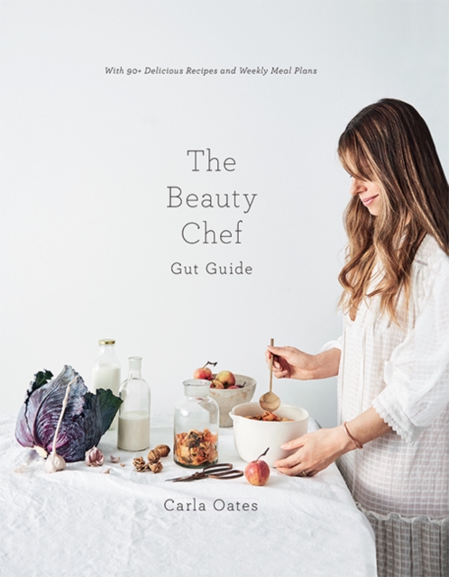 The Beauty Chef Gut Guide : With 90+ Delicious Recipes and Weekly Meal Plans, Hardback Book