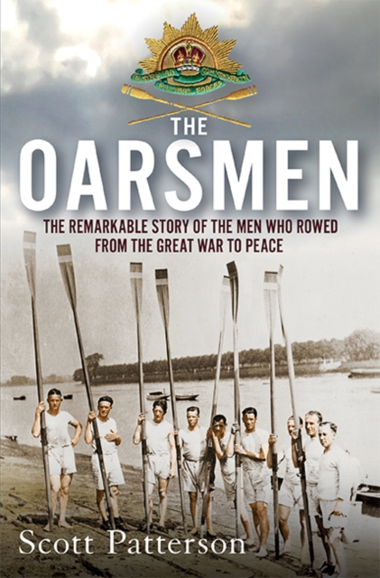 The Oarsmen : The Remarkable Story of the Men Who Rowed from the Great War to Peace, Paperback / softback Book