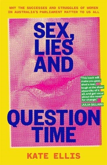 Sex, Lies and Question Time : Why the successes and struggles of women in Australia’s parliament matter to us all, Paperback / softback Book