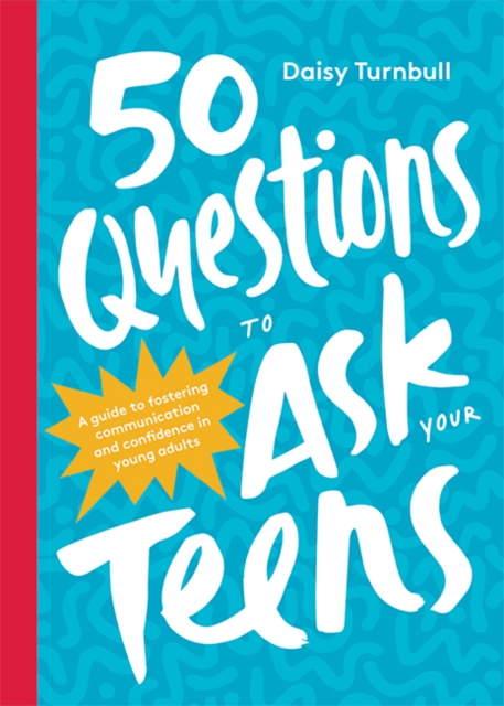 50 Questions to Ask Your Teens : A Guide to Fostering Communication and Confidence in Young Adults, Hardback Book