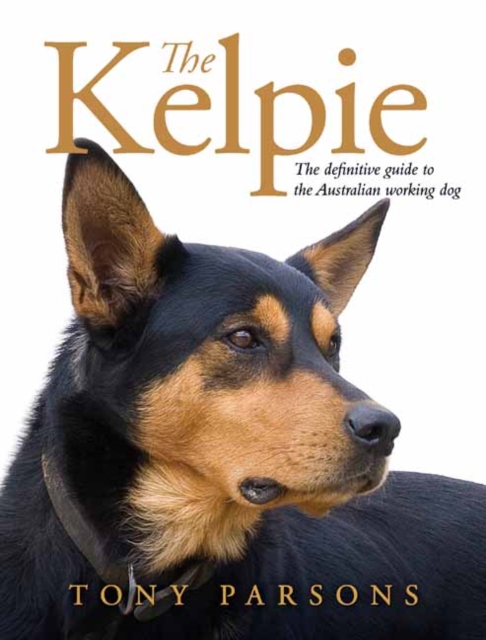 The Kelpie : The Definitive Guide to the Australian Working Dog, Hardback Book
