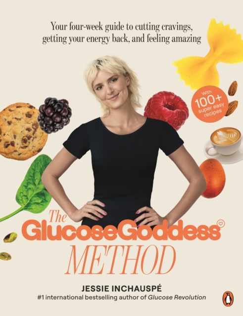 The Glucose Goddess Method : Your four-week guide to cutting cravings,  getting your energy back, and feeling amazing. With 100+ super easy recipes, EPUB eBook