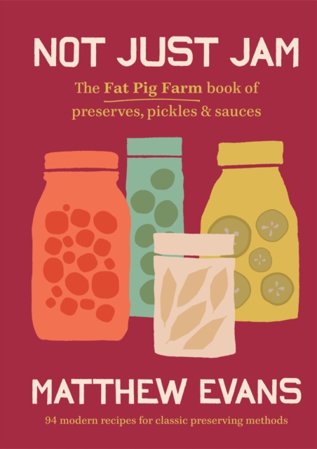 Not Just Jam : The Fat Pig Farm book of preserves, pickles & sauces, Hardback Book